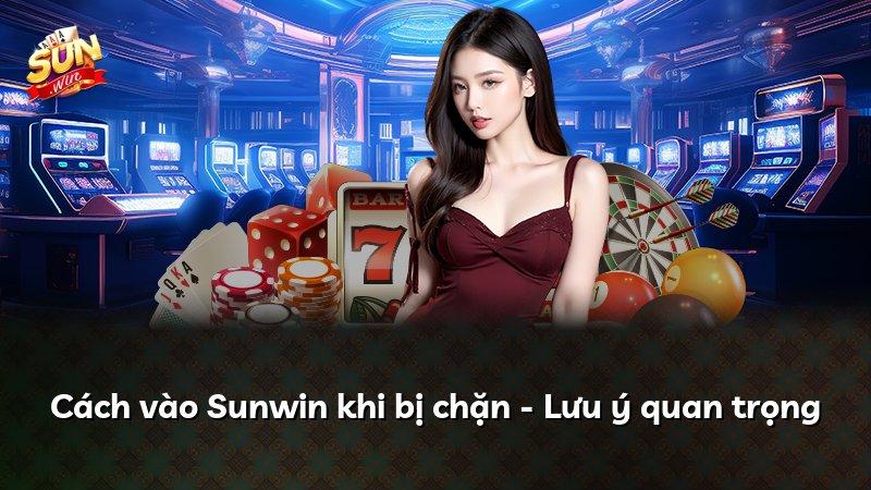 Cách vào Sunwin khi bị chặn - Lưu ý quan trọng