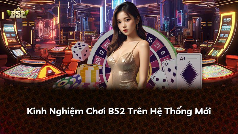 Kinh Nghiệm Chơi B52 Trên Hệ Thống Mới