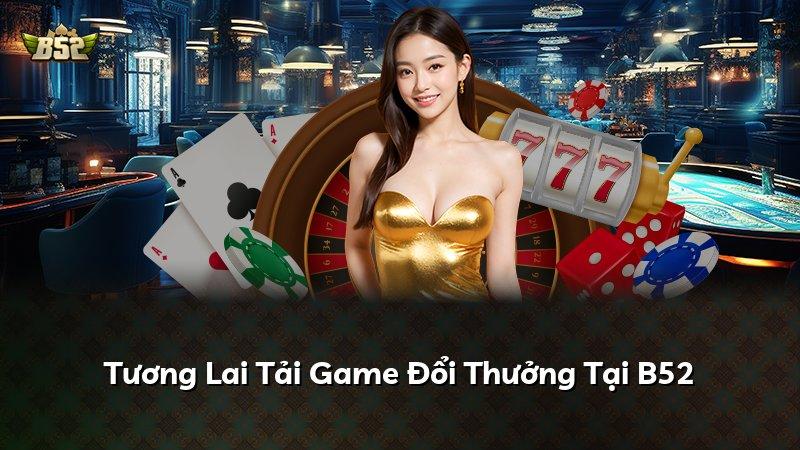 Tương Lai Tải Game Đổi Thưởng Tại B52