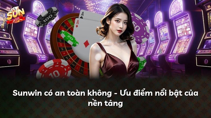 Sunwin có an toàn không - Ưu điểm nổi bật của nền tảng