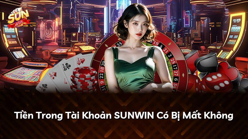 Tiền Trong Tài Khoản SUNWIN Có Bị Mất Không