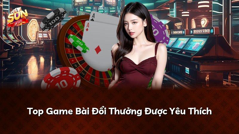 Top Game Bài Đổi Thưởng Được Yêu Thích